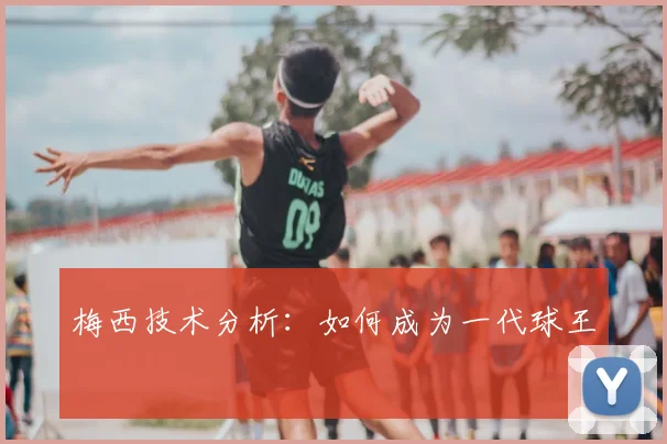 梅西技术分析：如何成为一代球王
