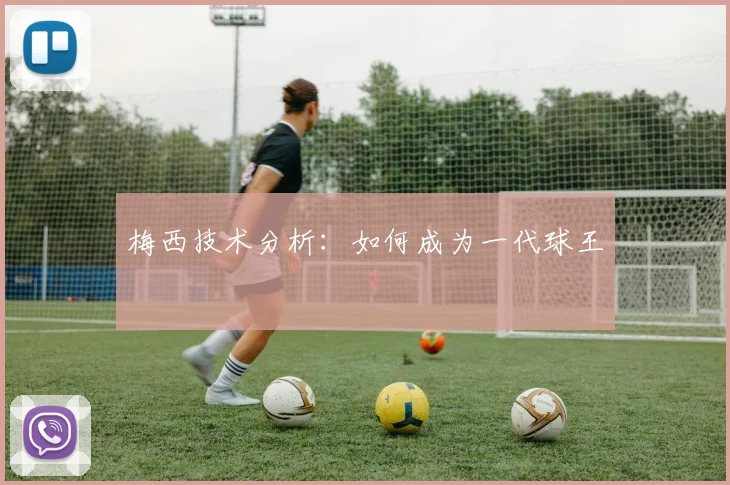 梅西技术分析:如何成为一代球王