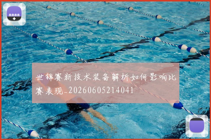 世锦赛新技术装备解析如何影响比赛表现_20260605214041
